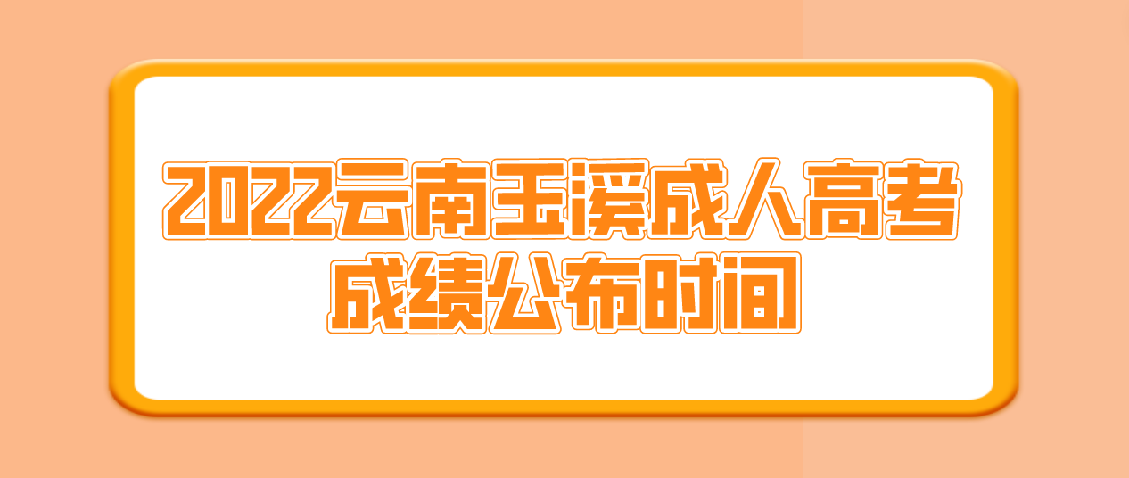 2022年云南玉溪成人高考成績(jī)公布時(shí)間